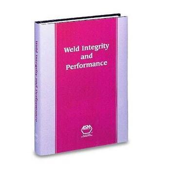 Weld integrity and performance a source book adapted from ASM international handbooks, conference proceedings, and technical books