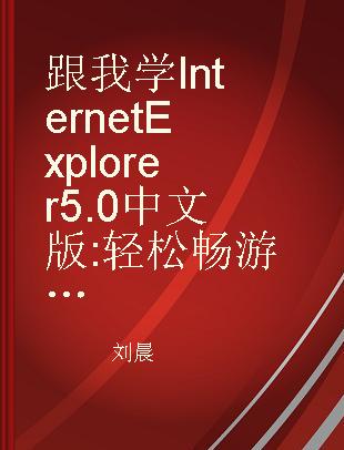 跟我学Internet Explorer 5.0中文版 轻松畅游因特网