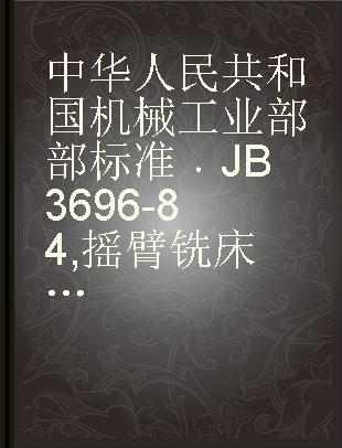 中华人民共和国机械工业部部标准 JB 3696-84 摇臂铣床精度