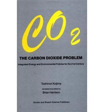 The carbon dioxide problem integrated energy and environmental policies for the 21st century / Toshinori Kojima ; translated from the Japanese edition and edited by Brian Harrison.