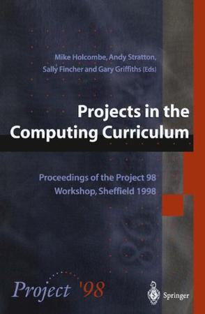 Projects in the computing curriculum proceedings of the Project 98 Workshop, Sheffield 1998