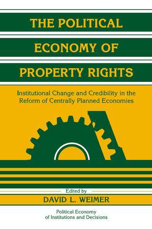 The political economy of property rights institutional change and credibility in the reform of centrally planned economies