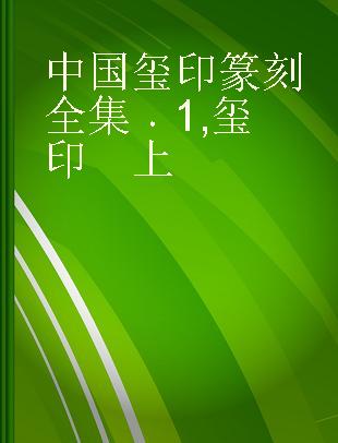 中国玺印篆刻全集 1 玺印　上