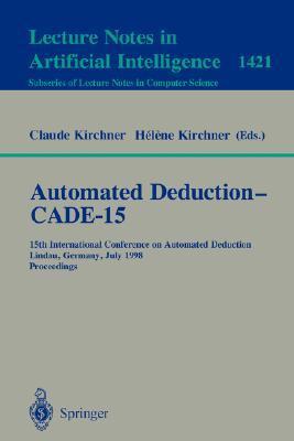 Automated deduction, CADE-15 15th International Conference on Automated Deduction, Lindau, Germany, July 5-10, 1998 : proceedings