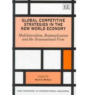 Global competitive strategies in the new world economy multilateralism, regionalization, and the transnational firm