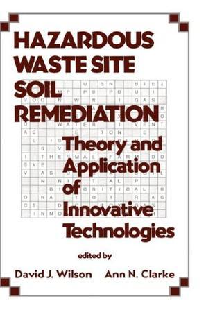 Hazardous waste site soil remediation theory and application of innovative technologies