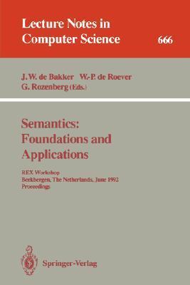 Semantics foundations and applications : REX Workshop, Beekbergen, the Netherlands, June 1-4, 1992 : proceedings