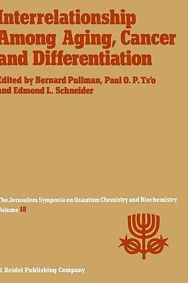 Interrelationship among aging, cancer, and differentiation proceedings of the Eighteenth Jerusalem Symposium on Quantum Chemistry and Biochemistry held in Jerusalem, Israel, April 29-May 2, 1985