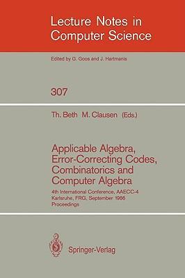 Applicable algebra, error-correcting codes, combinatorics and computer algebra proceedings,4th international conference, AAECC-4, Karlsruhe, FRG, September 23-26, 1986 / Th. Beth, M. Clausen (eds.).