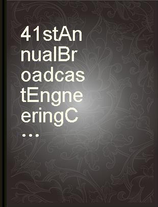 41st Annual Broadcast Engneering Conference proceedings, held in conjunction with the NAB Convention in Dallas, Texas, March 27-31, 1987