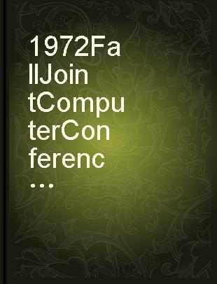 1972 Fall Joint Computer Conference December 5-7, 1972, Anaheim, Calif.