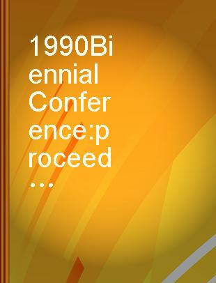 1990 Biennial Conference proceedings, Walt Disney World Village, Florida, August 19-23, 1990