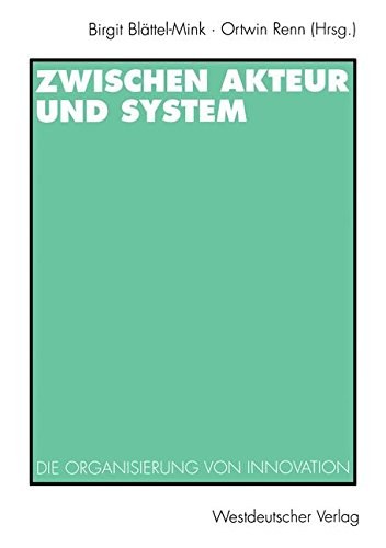 Zwischen Akteur und System die Organisierung von Innovation