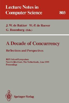 A Decade of concurrency reflections and perspectives : REX school/symposium, Noordwijkerhout, the Netherlands, June 1-4, 1993 : proceedings