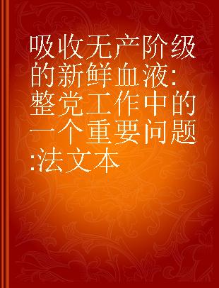 吸收无产阶级的新鲜血液 整党工作中的一个重要问题 法文本