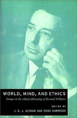 World, mind, and ethics essays on the ethical philosophy of Bernard Williams