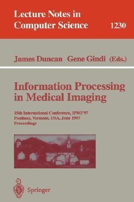 Information processing in medical imaging 15th International Conference, IPMI'97, Poultney, Vermont, USA, June 9-13, 1997, proceedings