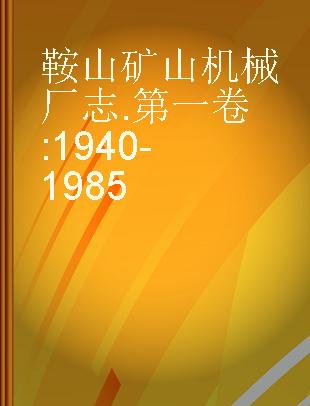 鞍山矿山机械厂志 第一卷 1940-1985