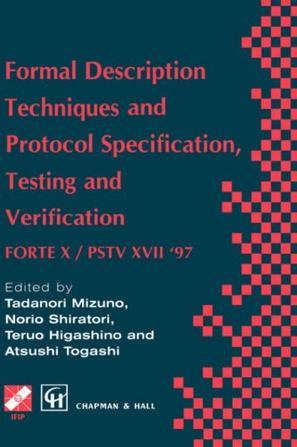 Formal description techniques and protocol specification, testing and verification FORTE X/PSTV XVII '97 : IFIP TC6 WG6.1 Joint International Conference on Formal Description Techniques for Distributed Systems and Communication Protocols (FORTE X) and Protocol Specification, Testing and Verification (PSTV XVII), 18-21 Nov. 1997, Osaka, Japan