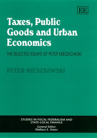 Taxes, public goods, and urban economics the selected essays of Peter Mieszkowski.