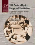 20th century physics essays and recollections : a selection of historical writings
