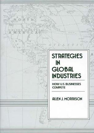 Strategies in global industries how U.S. businesses compete