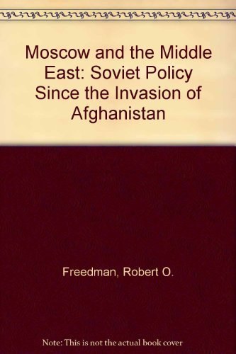 Moscow and the Middle East Soviet policy since the invasion of Afghanistan