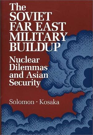 The soviet far east military buildup nuclear dilemmas and asian security
