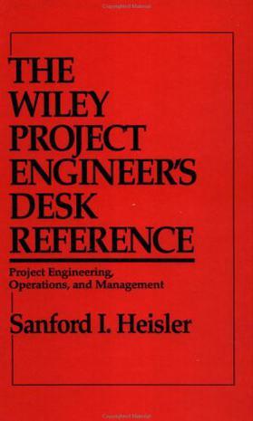 The Wiley project engineer's desk reference project engineering, operations, and management