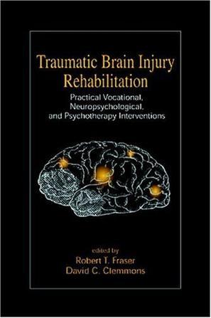 Traumatic brain injury rehabilitation practical vocational, neuropsychological, and psychotherapy interventions