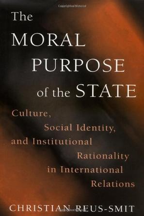 The moral purpose of the state culture, social identity, and institutional rationality in international relations