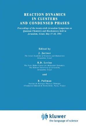 Reaction dynamics in clusters and condensed phases proceedings of the Twenty-Sixth Jerusalem Symposium on Quantum Chemistry and Biochemistry held in Jerusalem, Israel, May 17-20, 1993