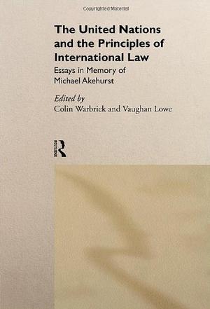 The United Nations and the principles of international law essays in memory of Michael Akehurst