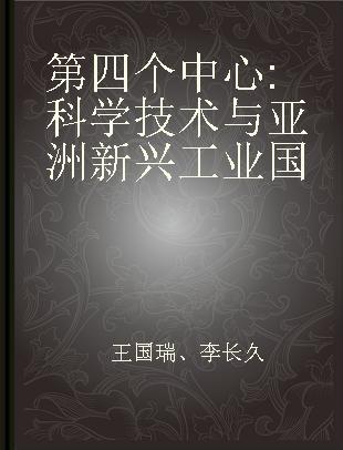 第四个中心 科学技术与亚洲新兴工业国