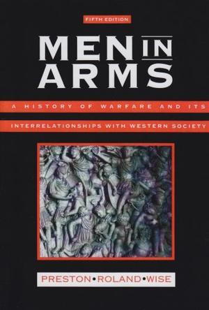 Men in arms a history of warfare and its interrelationships with Western society