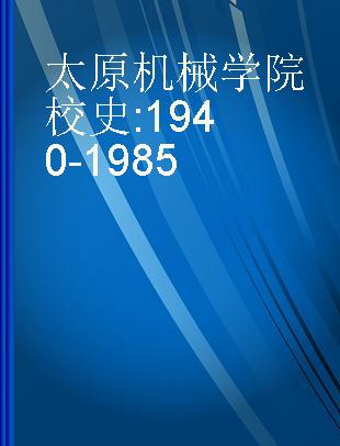 太原机械学院校史 1940-1985