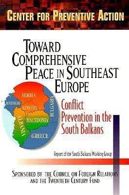 Toward comprehensive peace in southeast Europe conflict prevention in the South Balkans : report of the South Balkans Working Group of the Council on Foreign Relations, Center for Preventive Action