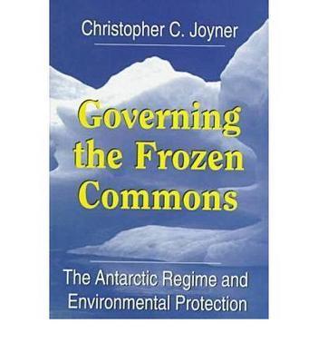 Governing the frozen commons the Antarctic regime and environmental protection